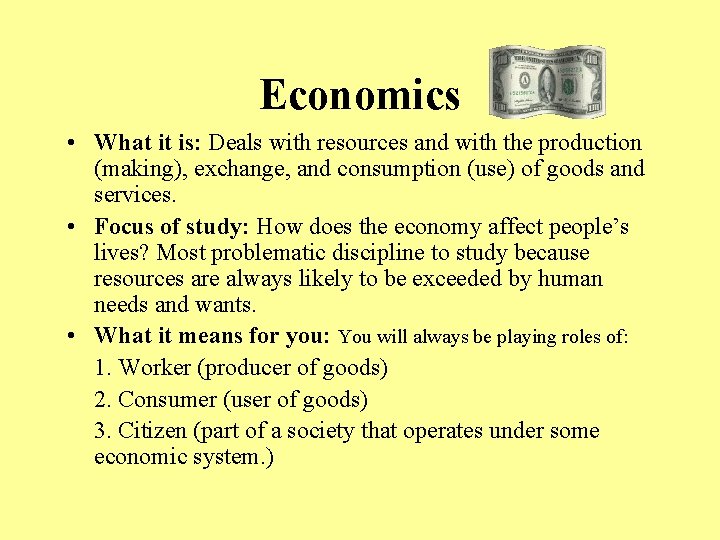 Economics • What it is: Deals with resources and with the production (making), exchange,