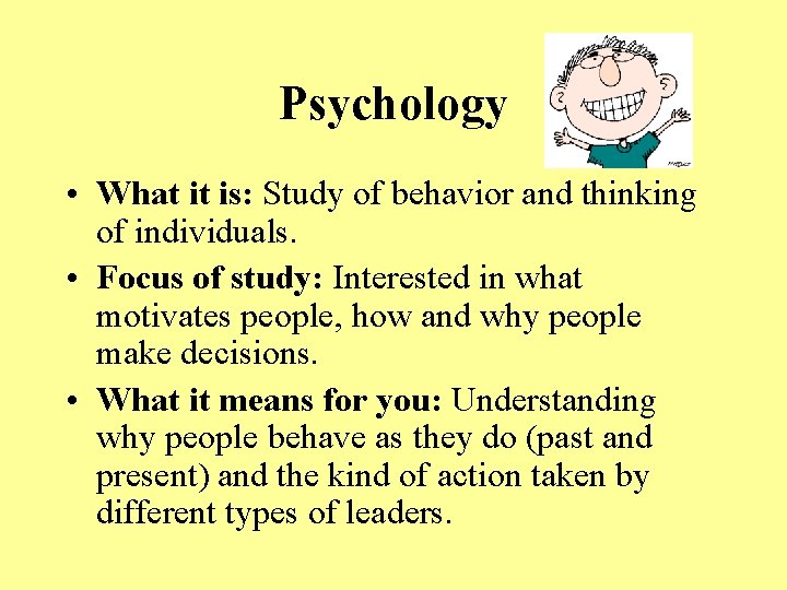 Psychology • What it is: Study of behavior and thinking of individuals. • Focus