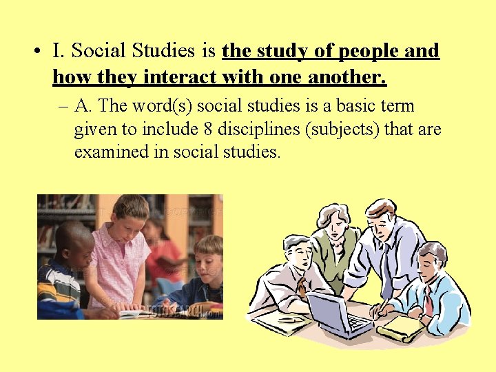 • I. Social Studies is the study of people and how they interact