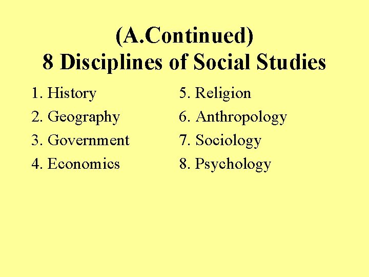 (A. Continued) 8 Disciplines of Social Studies 1. History 2. Geography 3. Government 4.
