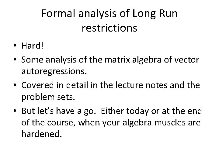 Formal analysis of Long Run restrictions • Hard! • Some analysis of the matrix