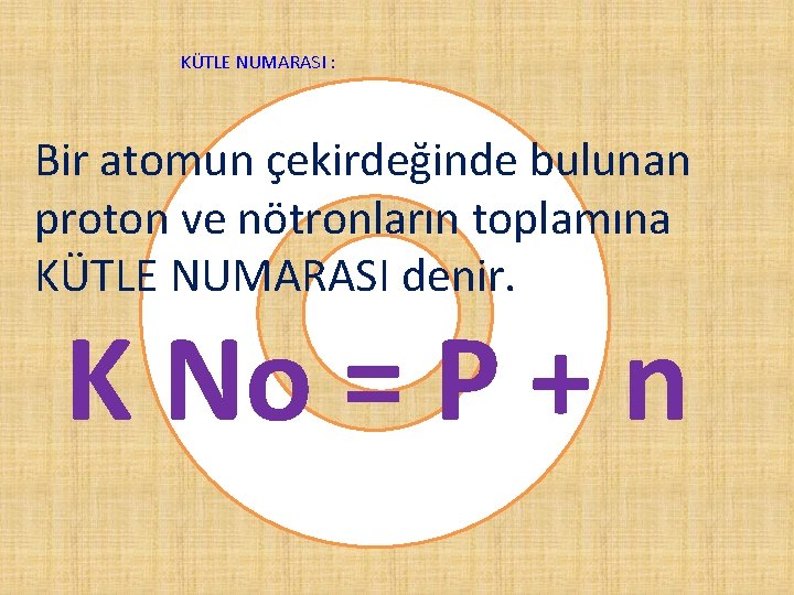 KÜTLE NUMARASI : Bir atomun çekirdeğinde bulunan proton ve nötronların toplamına KÜTLE NUMARASI denir.