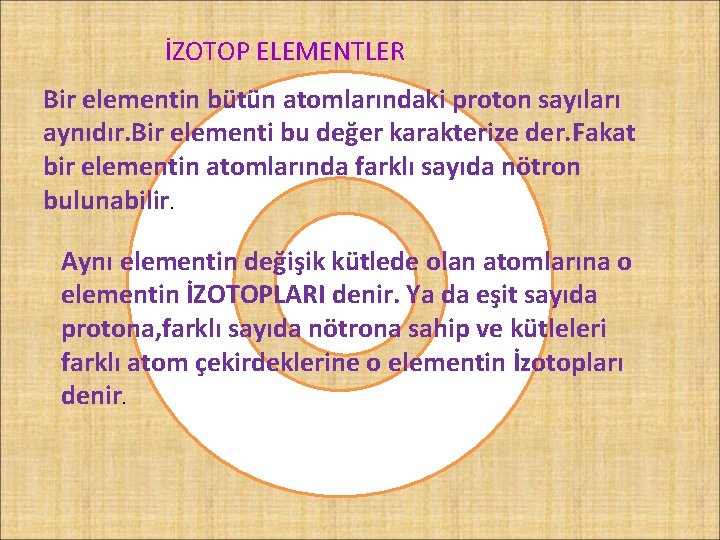 İZOTOP ELEMENTLER Bir elementin bütün atomlarındaki proton sayıları aynıdır. Bir elementi bu değer karakterize