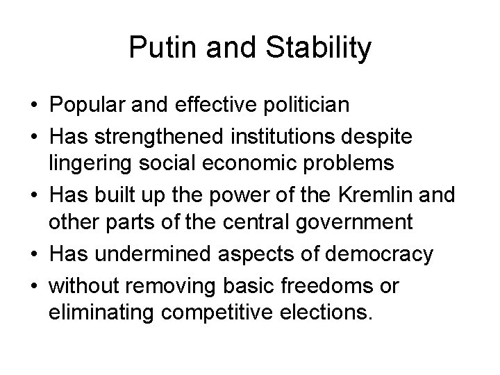 Putin and Stability • Popular and effective politician • Has strengthened institutions despite lingering
