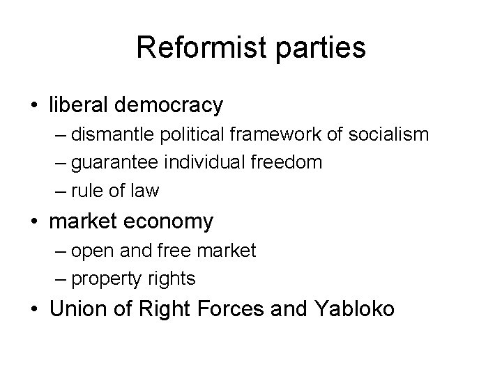 Reformist parties • liberal democracy – dismantle political framework of socialism – guarantee individual