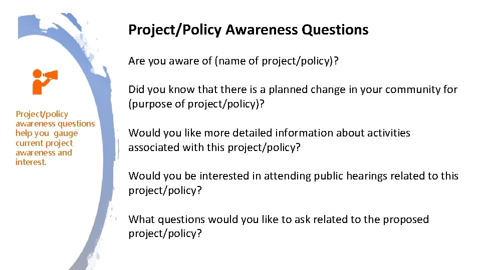Project/Policy Awareness Questions Are you aware of (name of project/policy)? Project/policy awareness questions help