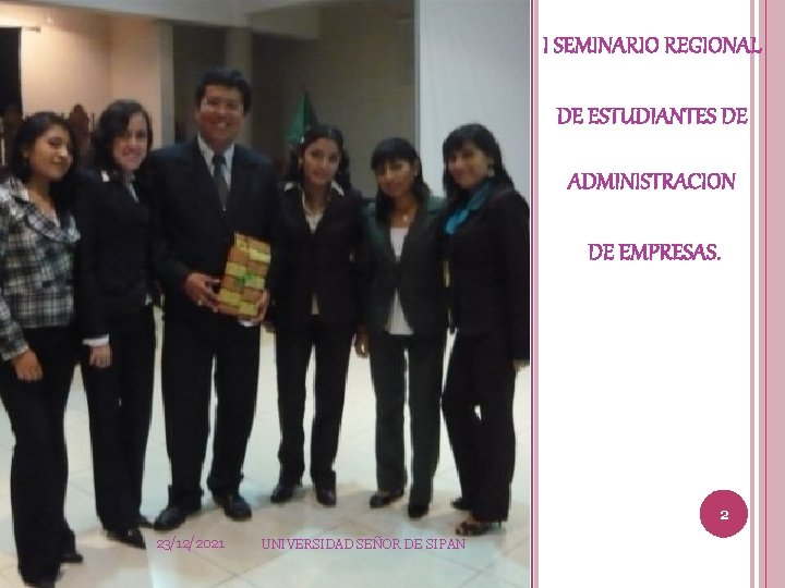 I SEMINARIO REGIONAL DE ESTUDIANTES DE ADMINISTRACION DE EMPRESAS. 2 23/12/2021 UNIVERSIDAD SEÑOR DE