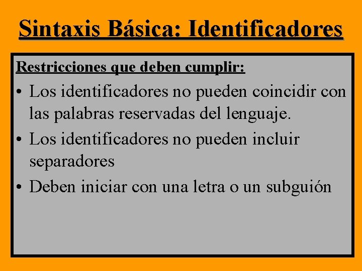 Sintaxis Básica: Identificadores Restricciones que deben cumplir: • Los identificadores no pueden coincidir con Sintaxis Básica: Identificadores Restricciones que deben cumplir: • Los identificadores no pueden coincidir con