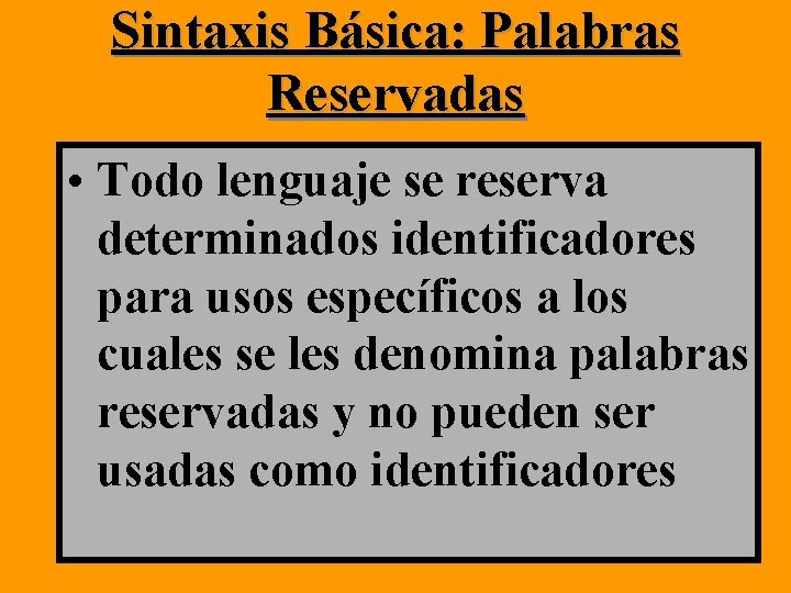 Sintaxis Básica: Palabras Reservadas • Todo lenguaje se reserva determinados identificadores para usos específicos Sintaxis Básica: Palabras Reservadas • Todo lenguaje se reserva determinados identificadores para usos específicos