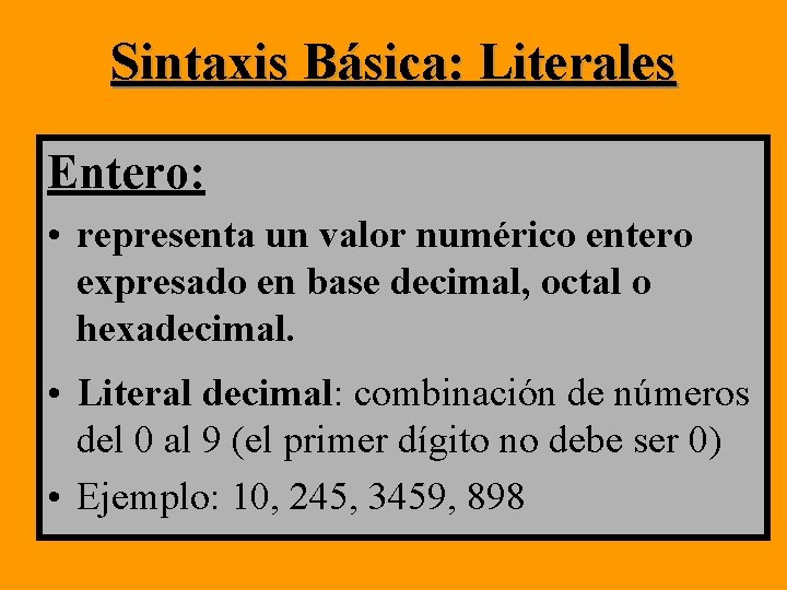 Sintaxis Básica: Literales Entero: • representa un valor numérico entero expresado en base decimal, Sintaxis Básica: Literales Entero: • representa un valor numérico entero expresado en base decimal,