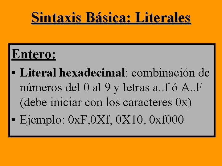 Sintaxis Básica: Literales Entero: • Literal hexadecimal: combinación de números del 0 al 9 Sintaxis Básica: Literales Entero: • Literal hexadecimal: combinación de números del 0 al 9
