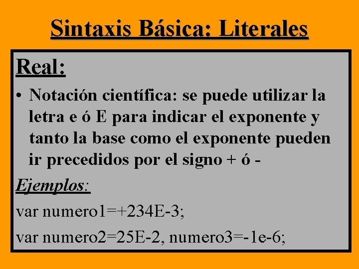Sintaxis Básica: Literales Real: • Notación científica: se puede utilizar la letra e ó Sintaxis Básica: Literales Real: • Notación científica: se puede utilizar la letra e ó