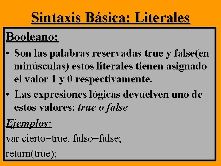 Sintaxis Básica: Literales Booleano: • Son las palabras reservadas true y false(en minúsculas) estos Sintaxis Básica: Literales Booleano: • Son las palabras reservadas true y false(en minúsculas) estos