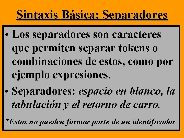 Sintaxis Básica: Separadores • Los separadores son caracteres que permiten separar tokens o combinaciones Sintaxis Básica: Separadores • Los separadores son caracteres que permiten separar tokens o combinaciones
