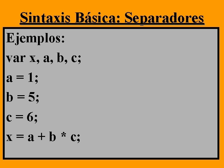 Sintaxis Básica: Separadores Ejemplos: var x, a, b, c; a = 1; b = Sintaxis Básica: Separadores Ejemplos: var x, a, b, c; a = 1; b =