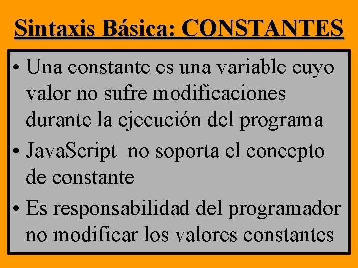 Sintaxis Básica: CONSTANTES • Una constante es una variable cuyo valor no sufre modificaciones Sintaxis Básica: CONSTANTES • Una constante es una variable cuyo valor no sufre modificaciones