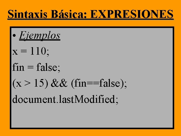 Sintaxis Básica: EXPRESIONES • Ejemplos x = 110; fin = false; (x > 15) Sintaxis Básica: EXPRESIONES • Ejemplos x = 110; fin = false; (x > 15)