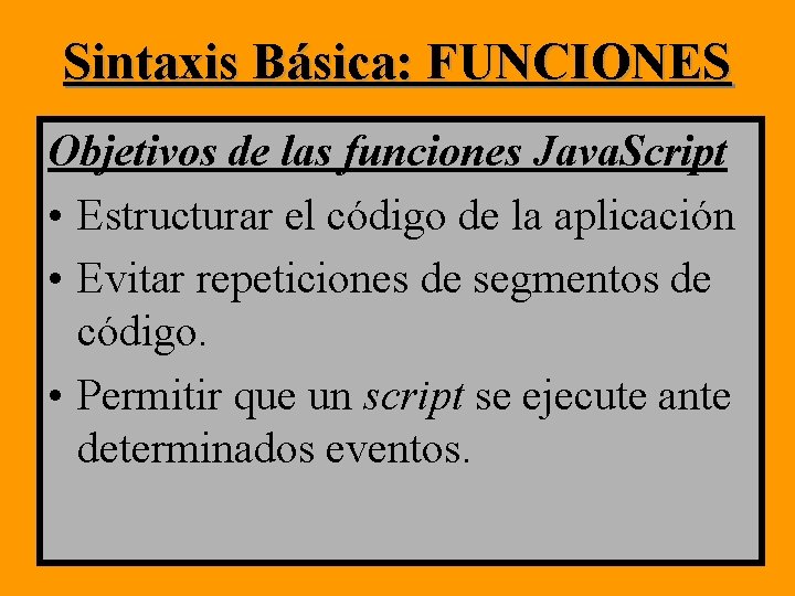 Sintaxis Básica: FUNCIONES Objetivos de las funciones Java. Script • Estructurar el código de Sintaxis Básica: FUNCIONES Objetivos de las funciones Java. Script • Estructurar el código de
