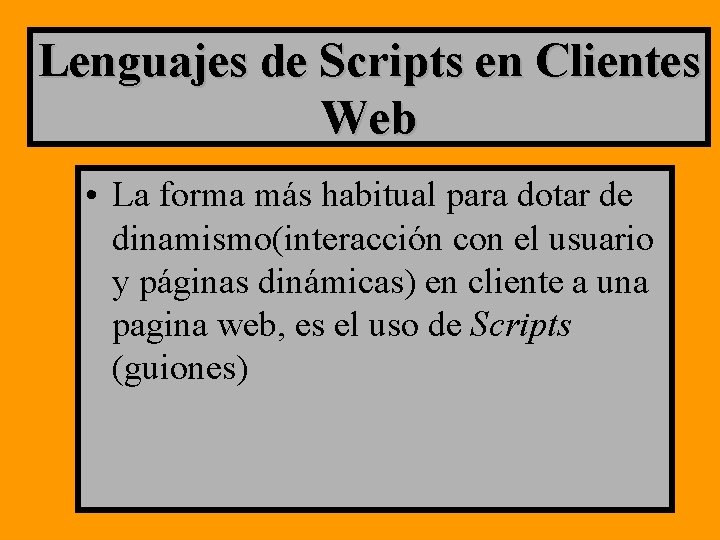 Lenguajes de Scripts en Clientes Web • La forma más habitual para dotar de Lenguajes de Scripts en Clientes Web • La forma más habitual para dotar de