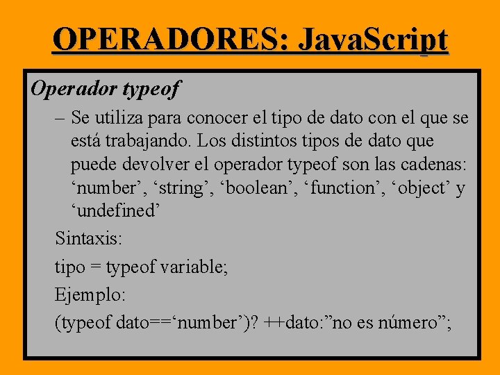 OPERADORES: Java. Script Operador typeof – Se utiliza para conocer el tipo de dato OPERADORES: Java. Script Operador typeof – Se utiliza para conocer el tipo de dato