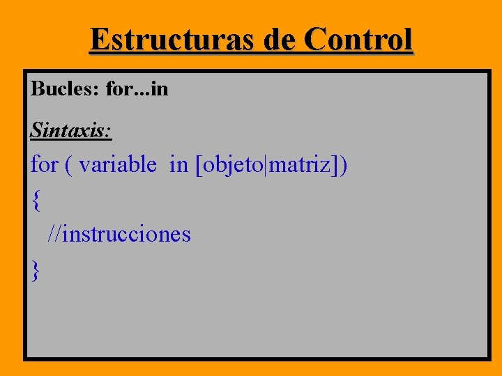 Estructuras de Control Bucles: for. . . in Sintaxis: for ( variable in [objeto|matriz])