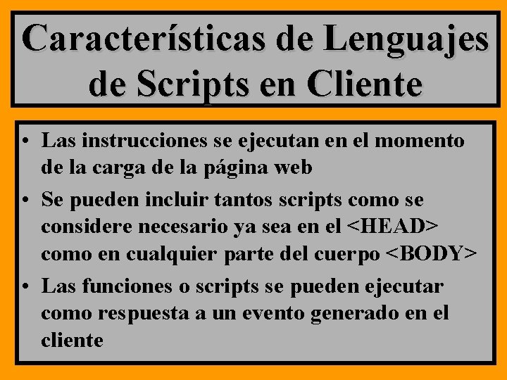 Características de Lenguajes de Scripts en Cliente • Las instrucciones se ejecutan en el Características de Lenguajes de Scripts en Cliente • Las instrucciones se ejecutan en el