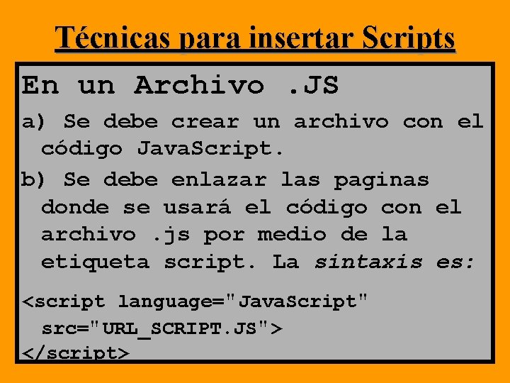 Técnicas para insertar Scripts En un Archivo. JS a) Se debe crear un archivo Técnicas para insertar Scripts En un Archivo. JS a) Se debe crear un archivo
