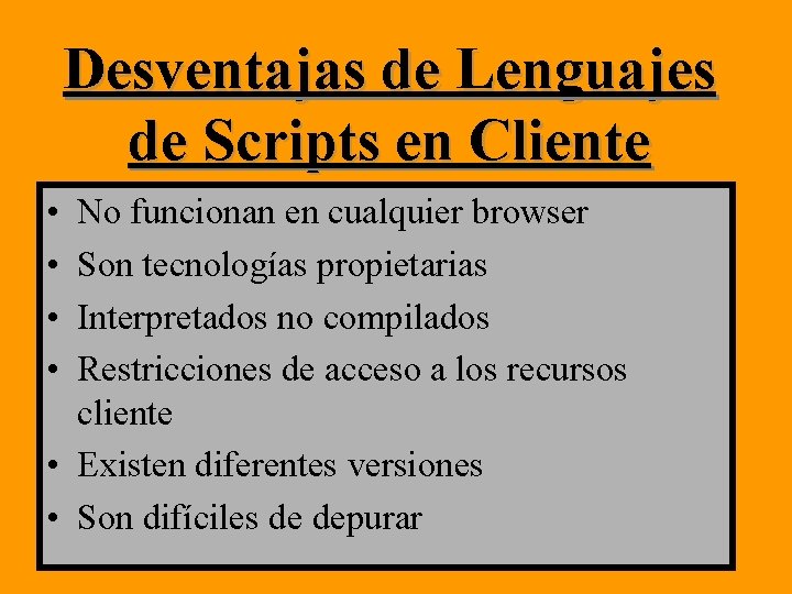 Desventajas de Lenguajes de Scripts en Cliente • • No funcionan en cualquier browser Desventajas de Lenguajes de Scripts en Cliente • • No funcionan en cualquier browser