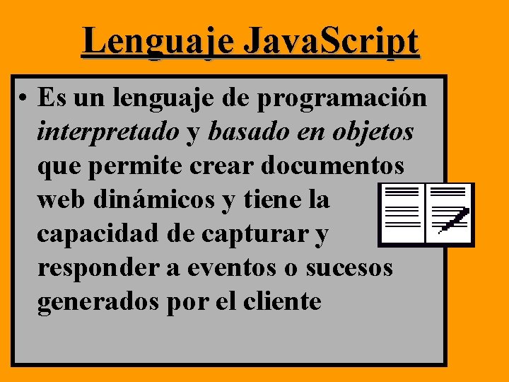 Lenguaje Java. Script • Es un lenguaje de programación interpretado y basado en objetos Lenguaje Java. Script • Es un lenguaje de programación interpretado y basado en objetos