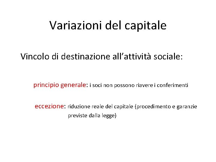 Variazioni del capitale Vincolo di destinazione all’attività sociale: principio generale: i soci non possono