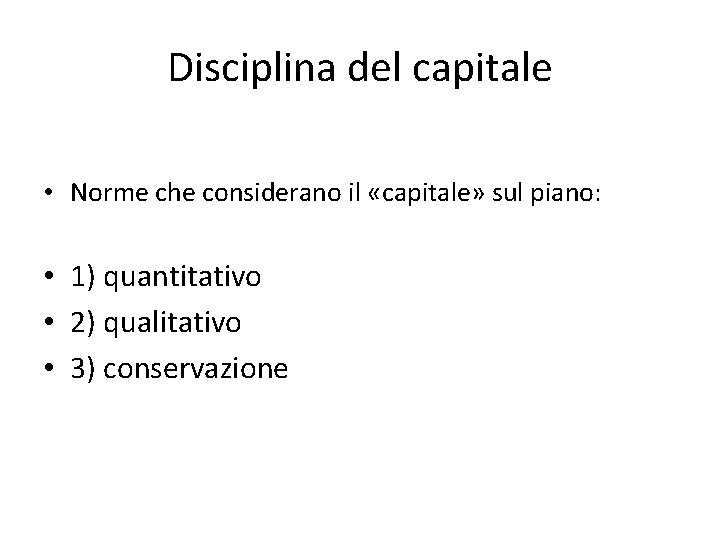 Disciplina del capitale • Norme che considerano il «capitale» sul piano: • 1) quantitativo