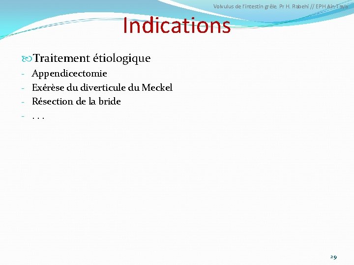 Volvulus de l’intestin grêle. Pr H. Rabehi // EPH Ain-Taya Indications Traitement étiologique -