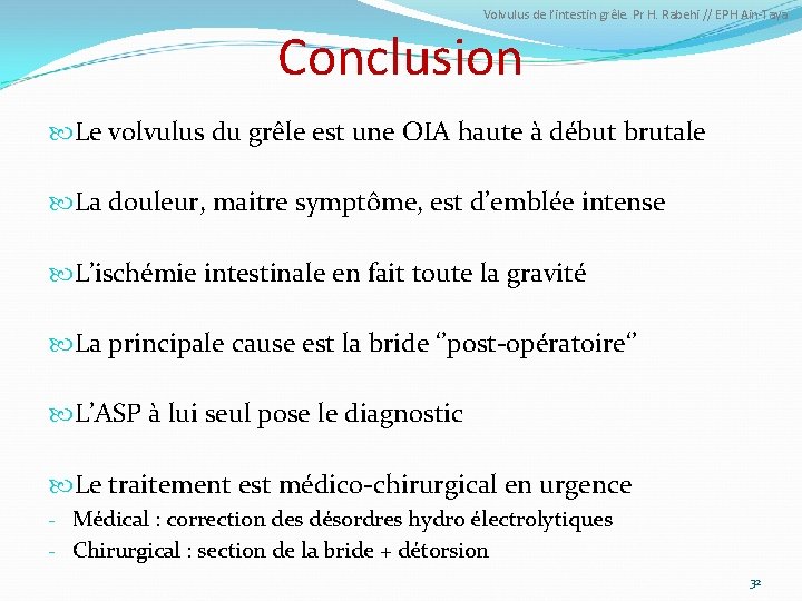 Volvulus de l’intestin grêle. Pr H. Rabehi // EPH Ain-Taya Conclusion Le volvulus du