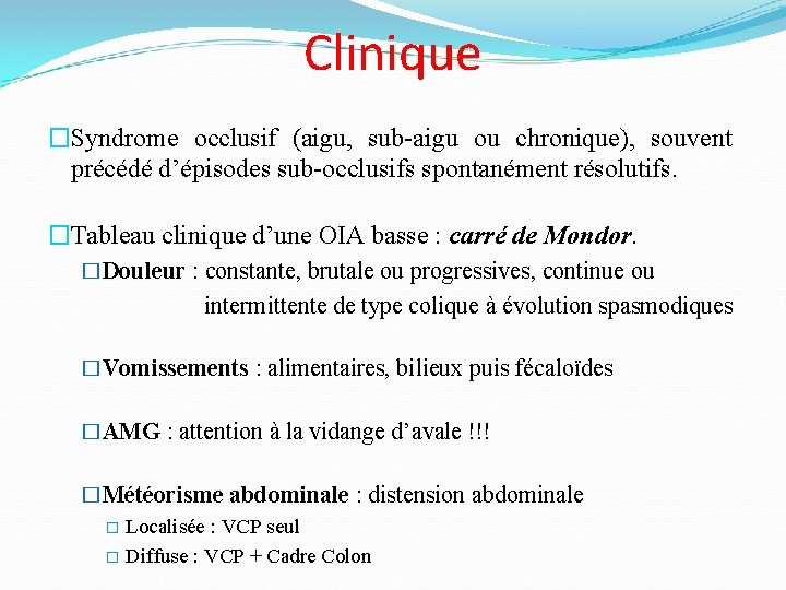 Clinique �Syndrome occlusif (aigu, sub-aigu ou chronique), souvent précédé d’épisodes sub-occlusifs spontanément résolutifs. �Tableau