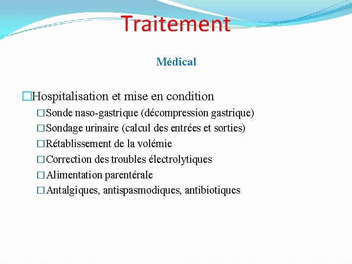 Traitement Médical �Hospitalisation et mise en condition �Sonde naso-gastrique (décompression gastrique) �Sondage urinaire (calcul