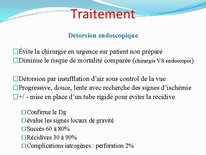 Traitement Détorsion endoscopique �Évite la chirurgie en urgence sur patient non préparé �Diminue le