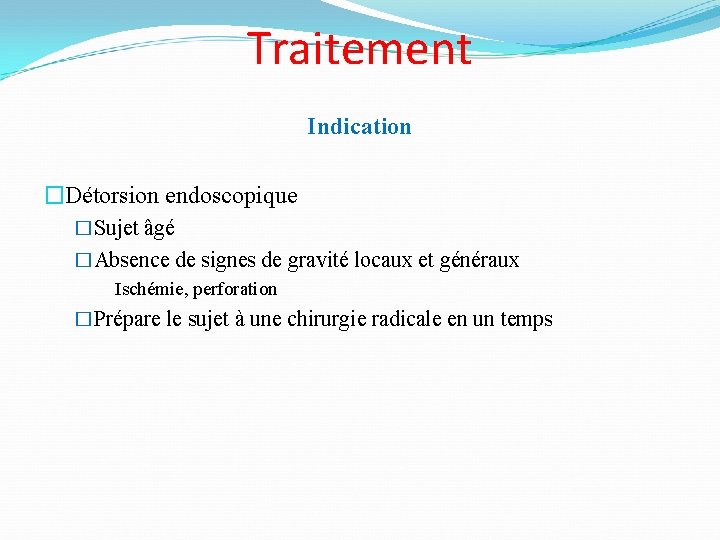 Traitement Indication �Détorsion endoscopique �Sujet âgé �Absence de signes de gravité locaux et généraux