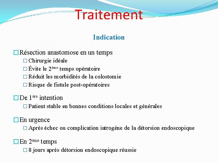 Traitement Indication �Résection anastomose en un temps � Chirurgie idéale � Évite le 2ème