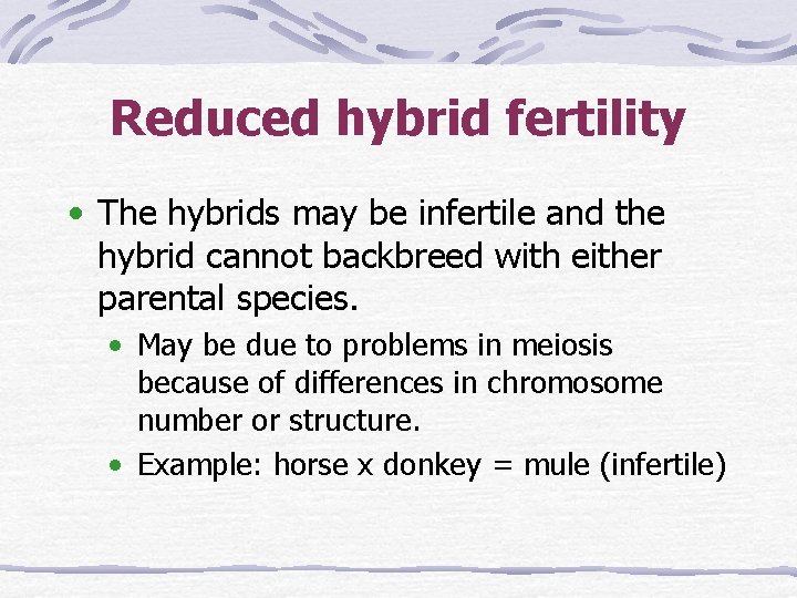 Reduced hybrid fertility • The hybrids may be infertile and the hybrid cannot backbreed