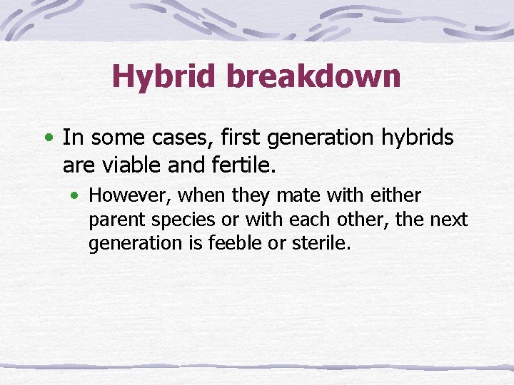 Hybrid breakdown • In some cases, first generation hybrids are viable and fertile. •