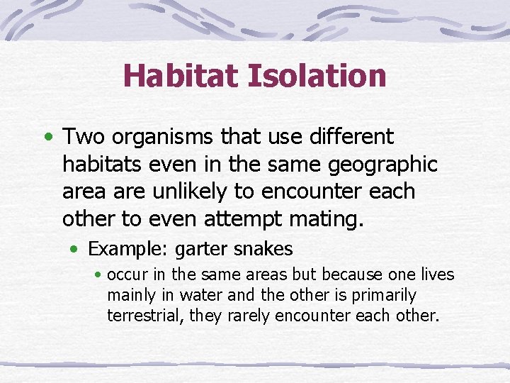 Habitat Isolation • Two organisms that use different habitats even in the same geographic