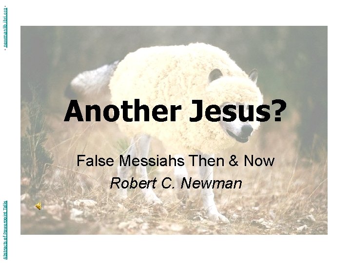 - newmanlib. ibri. org - Another Jesus? Abstracts of Powerpoint Talks False Messiahs Then