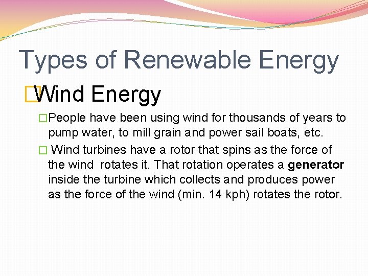 Types of Renewable Energy �Wind Energy �People have been using wind for thousands of