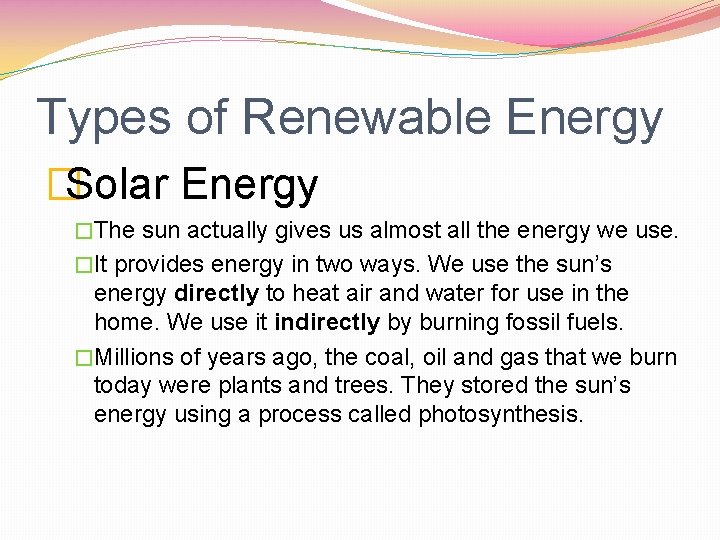 Types of Renewable Energy �Solar Energy �The sun actually gives us almost all the