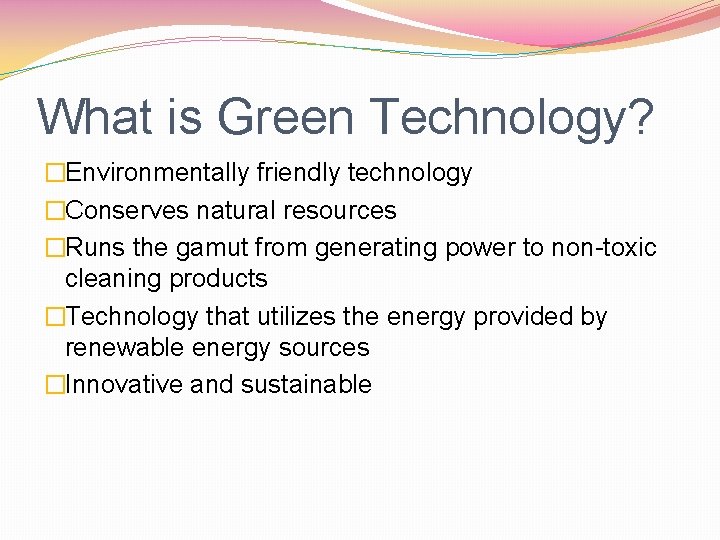What is Green Technology? �Environmentally friendly technology �Conserves natural resources �Runs the gamut from