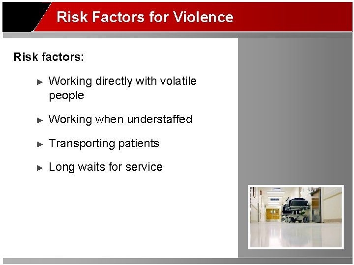 Risk Factors for Violence Risk factors: ► Working directly with volatile people ► Working