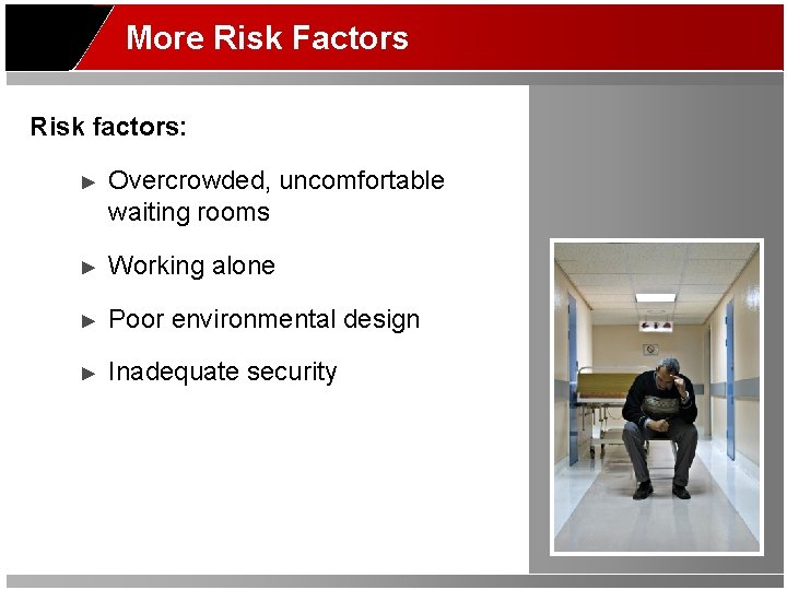 More Risk Factors Risk factors: ► Overcrowded, uncomfortable waiting rooms ► Working alone ►