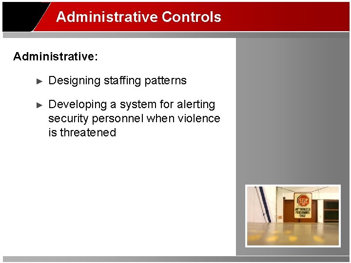 Administrative Controls Administrative: ► Designing staffing patterns ► Developing a system for alerting security