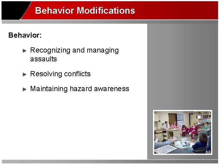 Behavior Modifications Behavior: ► Recognizing and managing assaults ► Resolving conflicts ► Maintaining hazard