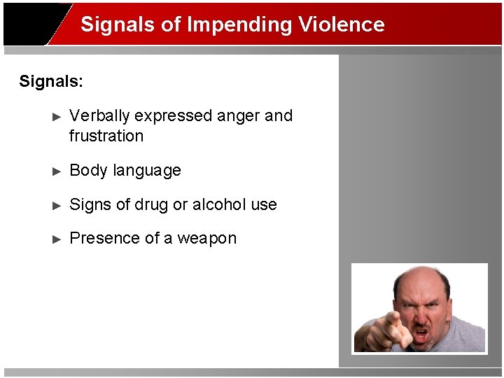 Signals of Impending Violence Signals: ► Verbally expressed anger and frustration ► Body language